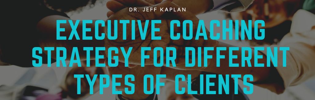 Executive Coaching Strategy for Different Types of Clients