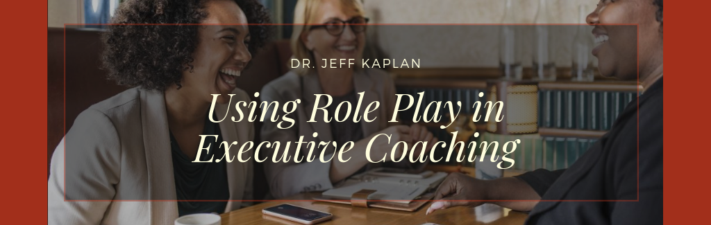 Using Role Play in Executive Coaching