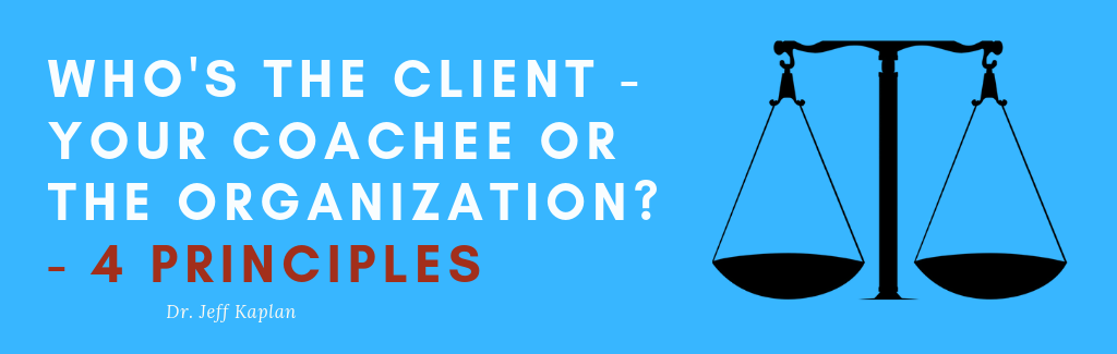 Who’s the Client – Your Coachee or the Organization? – 4 Principles